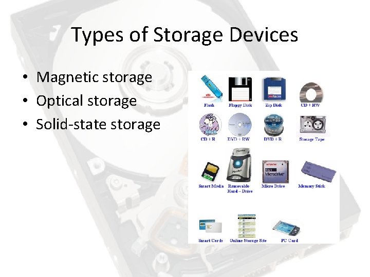 Types of Storage Devices • Magnetic storage • Optical storage • Solid-state storage Types of Storage Devices • Magnetic storage • Optical storage • Solid-state storage