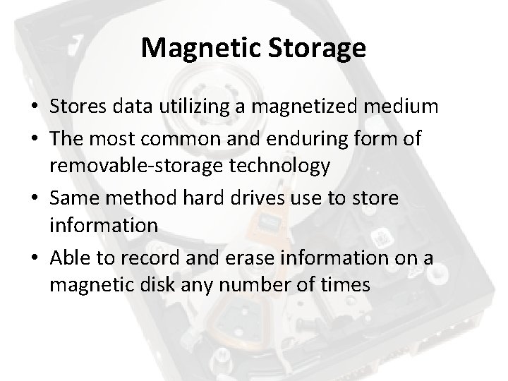 Magnetic Storage • Stores data utilizing a magnetized medium • The most common and