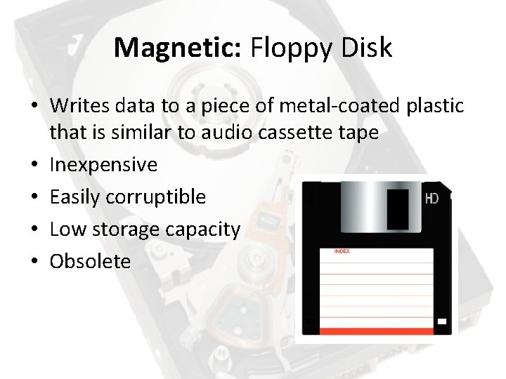 Magnetic: Floppy Disk • Writes data to a piece of metal-coated plastic that is Magnetic: Floppy Disk • Writes data to a piece of metal-coated plastic that is