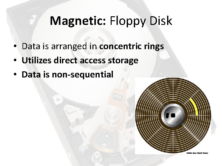 Magnetic: Floppy Disk • Data is arranged in concentric rings • Utilizes direct access Magnetic: Floppy Disk • Data is arranged in concentric rings • Utilizes direct access