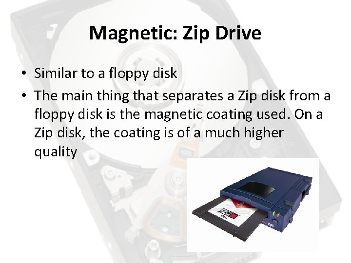 Magnetic: Zip Drive • Similar to a floppy disk • The main thing that