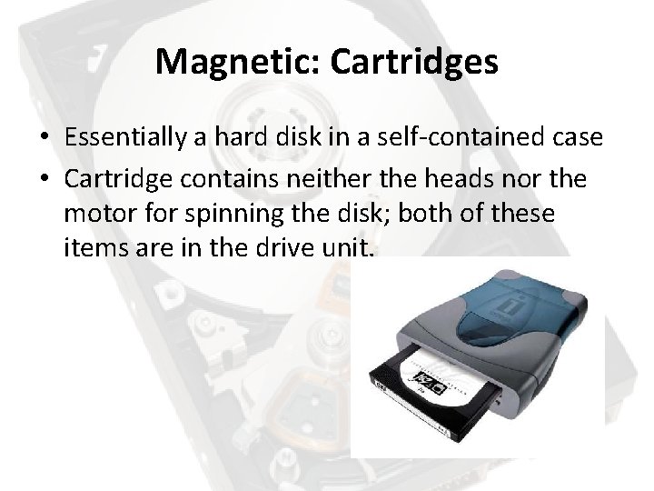 Magnetic: Cartridges • Essentially a hard disk in a self-contained case • Cartridge contains