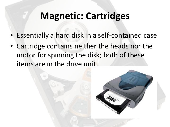 Magnetic: Cartridges • Essentially a hard disk in a self-contained case • Cartridge contains Magnetic: Cartridges • Essentially a hard disk in a self-contained case • Cartridge contains