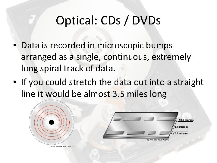 Optical: CDs / DVDs • Data is recorded in microscopic bumps arranged as a Optical: CDs / DVDs • Data is recorded in microscopic bumps arranged as a