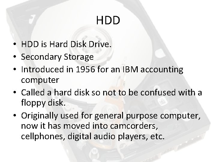 HDD • HDD is Hard Disk Drive. • Secondary Storage • Introduced in 1956