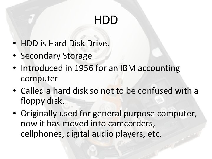 HDD • HDD is Hard Disk Drive. • Secondary Storage • Introduced in 1956 HDD • HDD is Hard Disk Drive. • Secondary Storage • Introduced in 1956
