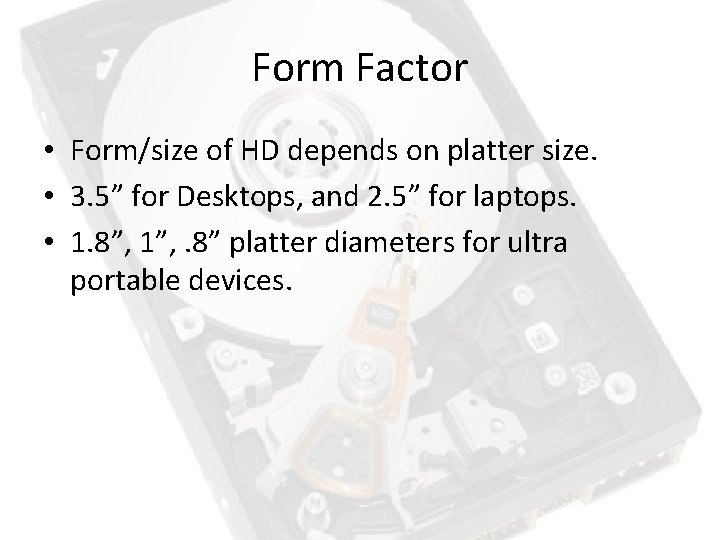 Form Factor • Form/size of HD depends on platter size. • 3. 5” for Form Factor • Form/size of HD depends on platter size. • 3. 5” for