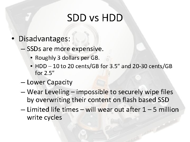 SDD vs HDD • Disadvantages: – SSDs are more expensive. • Roughly 3 dollars