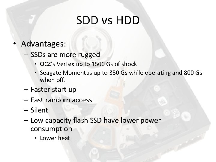 SDD vs HDD • Advantages: – SSDs are more rugged • OCZ’s Vertex up