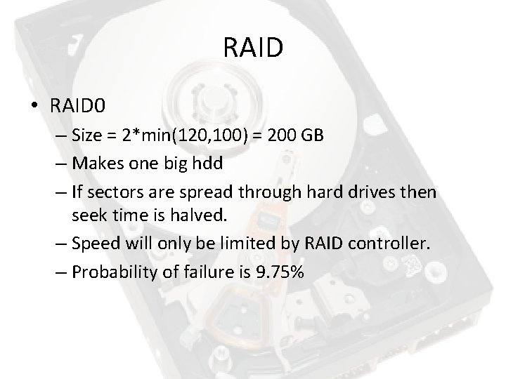 RAID • RAID 0 – Size = 2*min(120, 100) = 200 GB – Makes