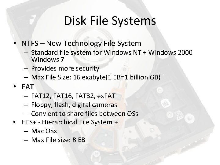 Disk File Systems • NTFS – New Technology File System – Standard file system