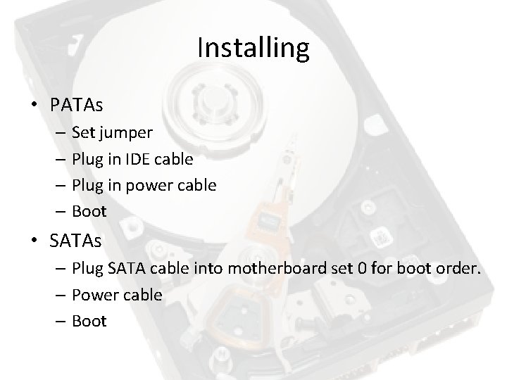 Installing • PATAs – Set jumper – Plug in IDE cable – Plug in Installing • PATAs – Set jumper – Plug in IDE cable – Plug in