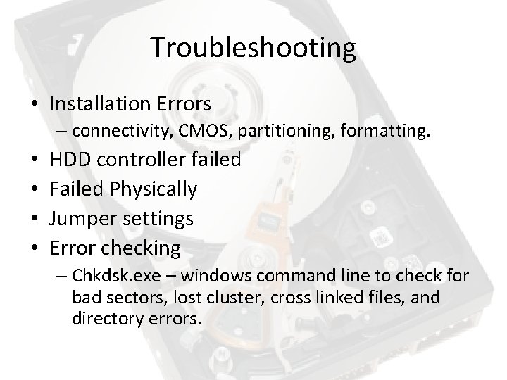 Troubleshooting • Installation Errors – connectivity, CMOS, partitioning, formatting. • • HDD controller failed