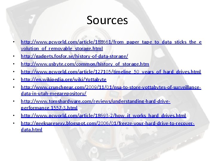 Sources • • • http: //www. pcworld. com/article/188661/from_paper_tape_to_data_sticks_the_e volution_of_removable_storage. html http: //gadgets. fosfor. se/history-of-data-storage/ Sources • • • http: //www. pcworld. com/article/188661/from_paper_tape_to_data_sticks_the_e volution_of_removable_storage. html http: //gadgets. fosfor. se/history-of-data-storage/