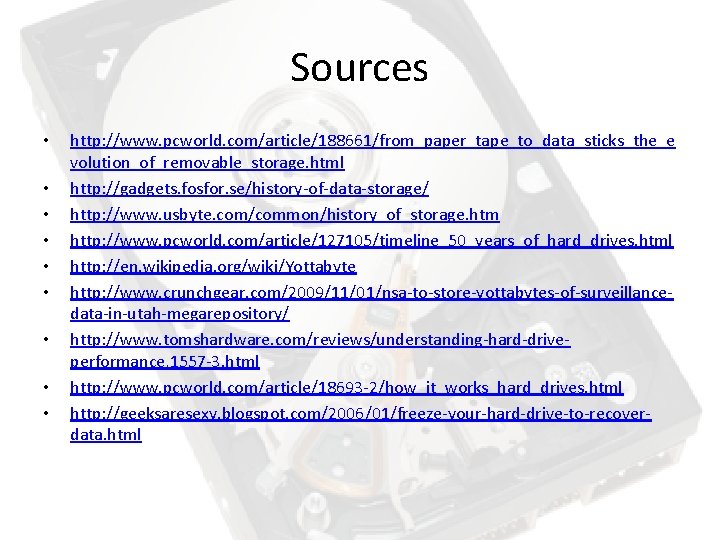 Sources • • • http: //www. pcworld. com/article/188661/from_paper_tape_to_data_sticks_the_e volution_of_removable_storage. html http: //gadgets. fosfor. se/history-of-data-storage/