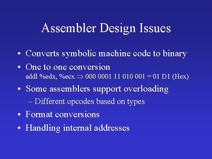 Assembler Design Issues • Converts symbolic machine code to binary • One to one