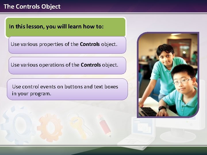 The Controls Object In this lesson, you will learn how to: Use various properties