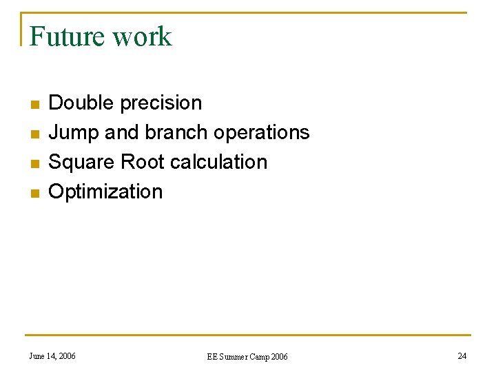 Future work n n Double precision Jump and branch operations Square Root calculation Optimization