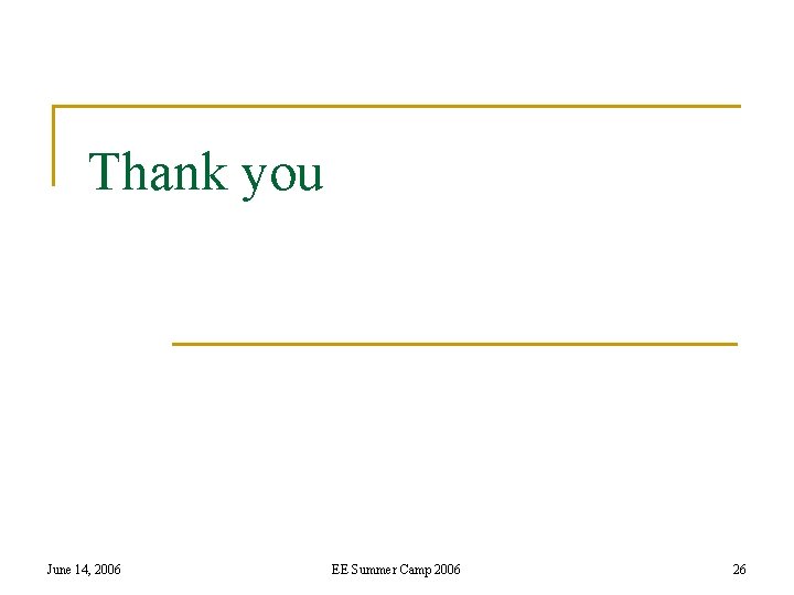Thank you June 14, 2006 EE Summer Camp 2006 26 