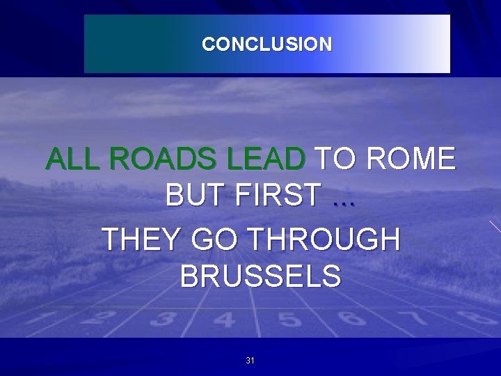 CONCLUSION ALL ROADS LEAD TO ROME BUT FIRST. . . THEY GO THROUGH BRUSSELS