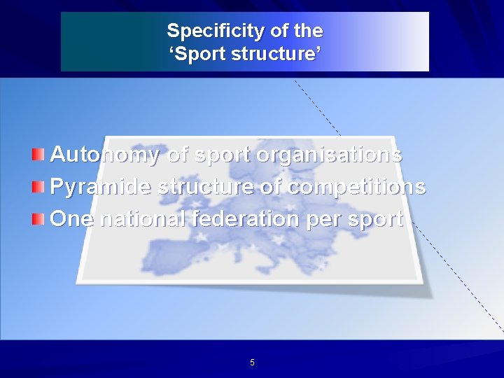 Specificity of the ‘Sport structure’ Autonomy of sport organisations Pyramide structure of competitions One