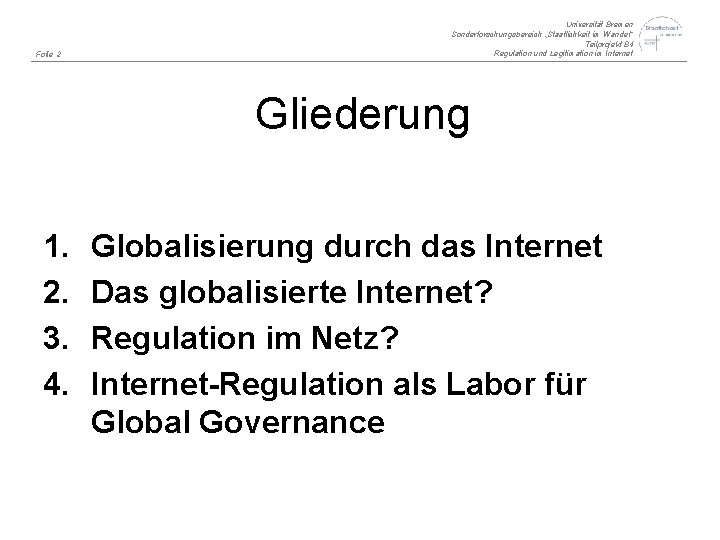 Folie 2 Universität Bremen Sonderforschungsbereich „Staatlichkeit im Wandel“ Teilprojekt B 4 Regulation und Legitimation