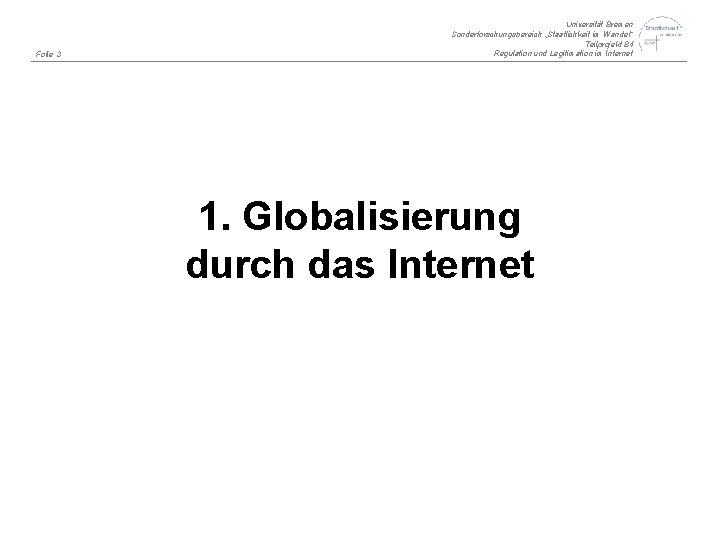 Folie 3 Universität Bremen Sonderforschungsbereich „Staatlichkeit im Wandel“ Teilprojekt B 4 Regulation und Legitimation