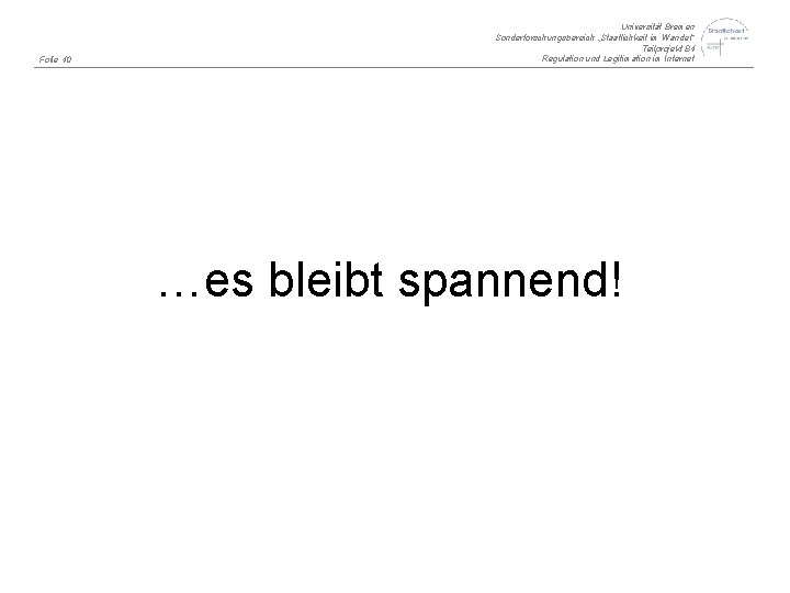 Folie 40 Universität Bremen Sonderforschungsbereich „Staatlichkeit im Wandel“ Teilprojekt B 4 Regulation und Legitimation