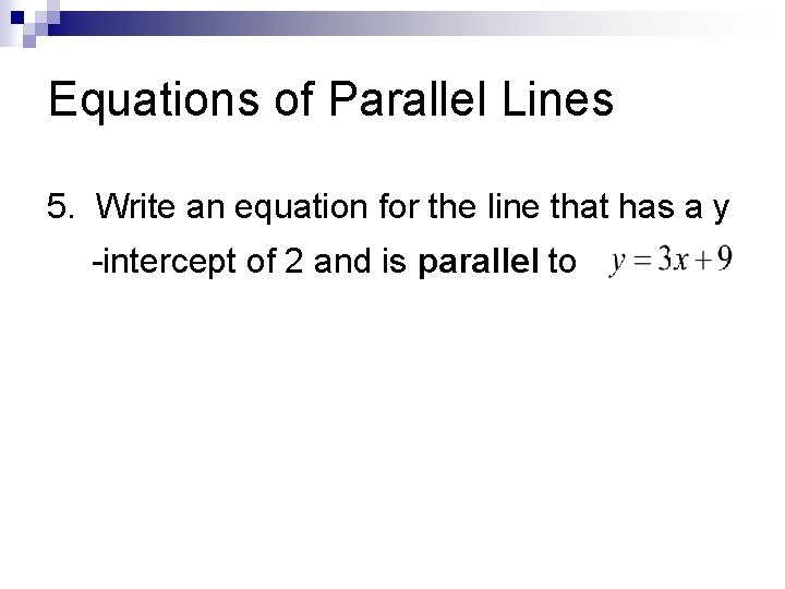 Equations of Parallel Lines 5. Write an equation for the line that has a