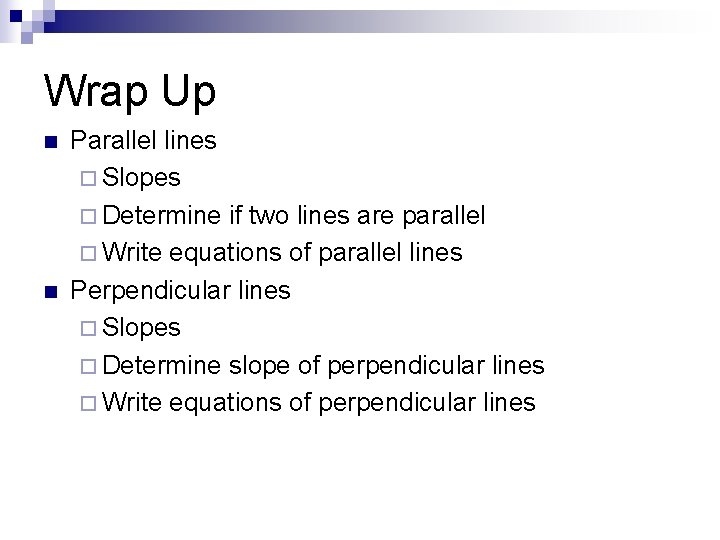 Wrap Up n n Parallel lines ¨ Slopes ¨ Determine if two lines are