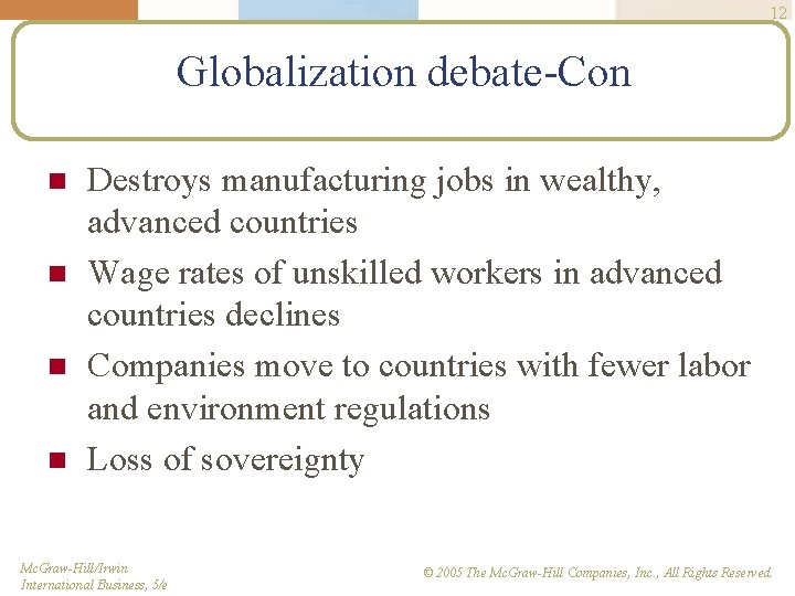 12 Globalization debate-Con n n Destroys manufacturing jobs in wealthy, advanced countries Wage rates