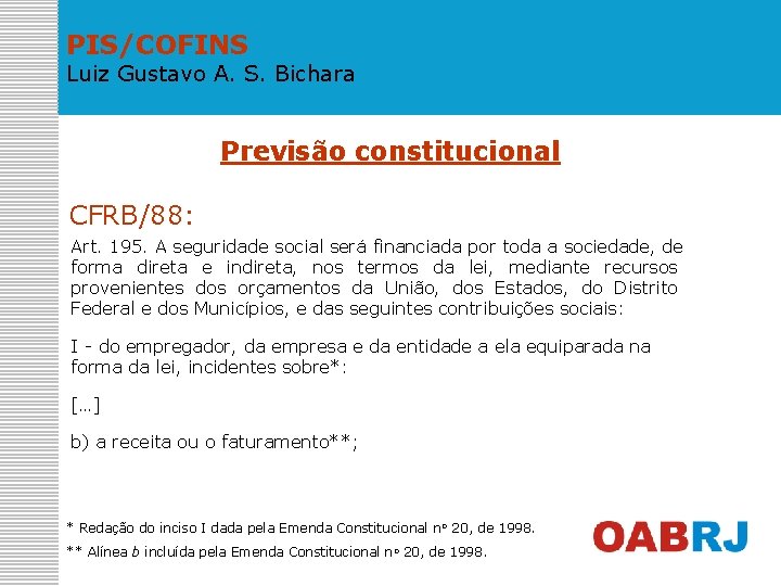 PIS/COFINS Luiz Gustavo A. S. Bichara Previsão constitucional CFRB/88: Art. 195. A seguridade social