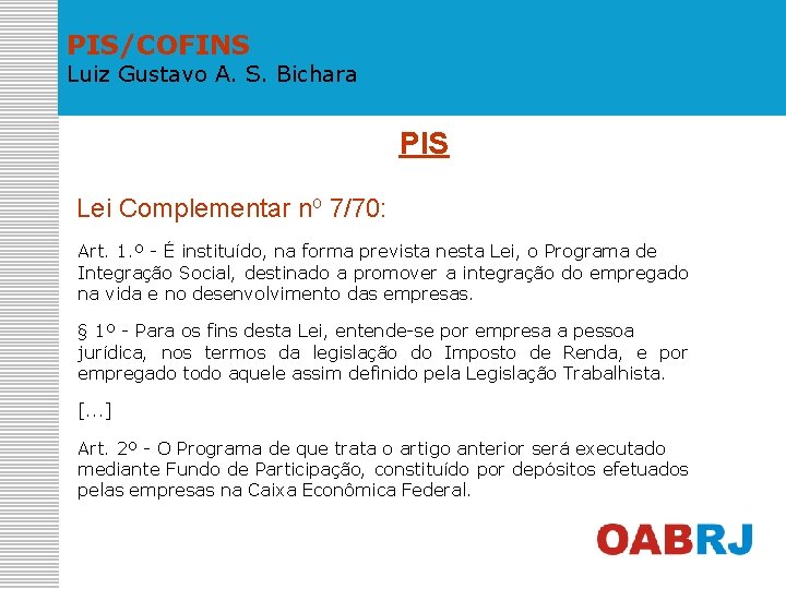 PIS/COFINS Luiz Gustavo A. S. Bichara PIS Lei Complementar no 7/70: Art. 1. º