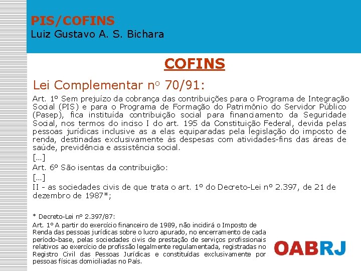 PIS/COFINS Luiz Gustavo A. S. Bichara COFINS Lei Complementar no 70/91: Art. 1° Sem