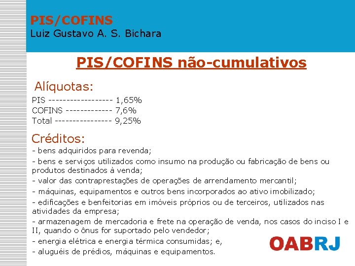 PIS/COFINS Luiz Gustavo A. S. Bichara PIS/COFINS não-cumulativos Alíquotas: PIS --------- 1, 65% COFINS