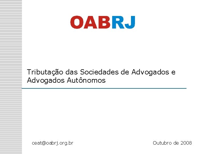 Tributação das Sociedades de Advogados Autônomos ceat@oabrj. org. br Outubro de 2008 