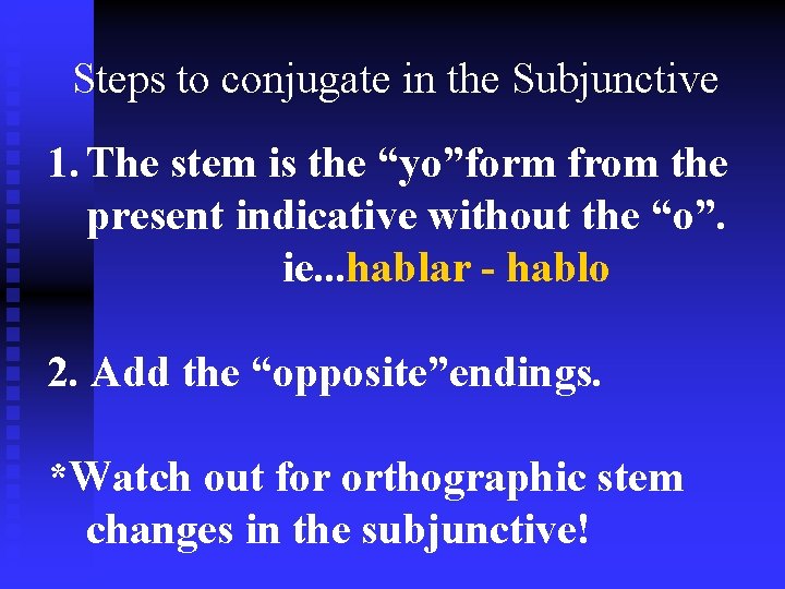 Steps to conjugate in the Subjunctive 1. The stem is the “yo”form from the
