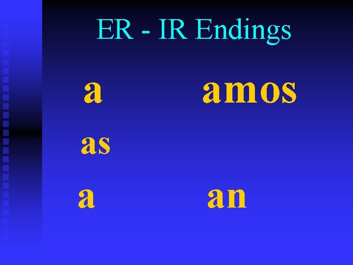 ER - IR Endings a amos as a an 