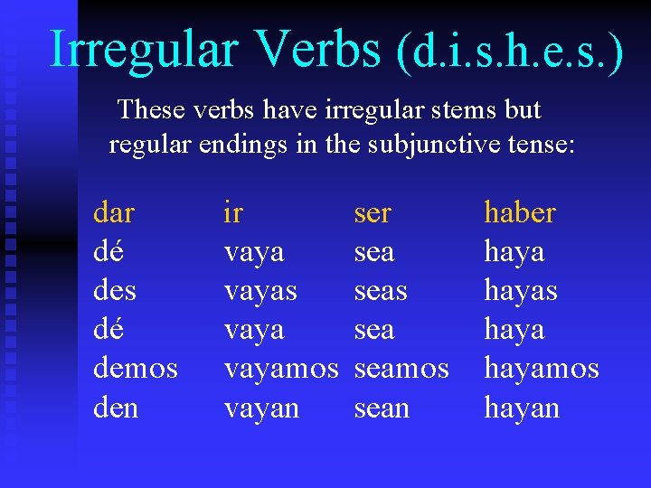 Irregular Verbs (d. i. s. h. e. s. ) These verbs have irregular stems