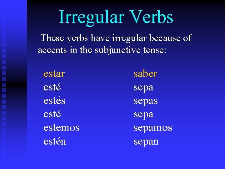 Irregular Verbs These verbs have irregular because of accents in the subjunctive tense: estar