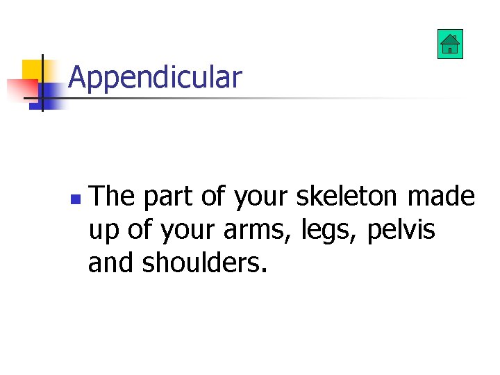 Appendicular n The part of your skeleton made up of your arms, legs, pelvis