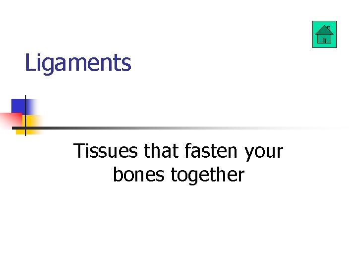 Ligaments Tissues that fasten your bones together 