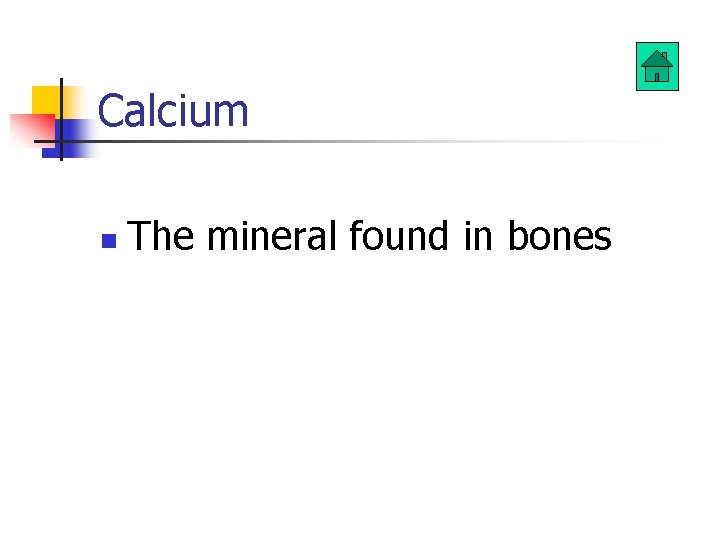 Calcium n The mineral found in bones 
