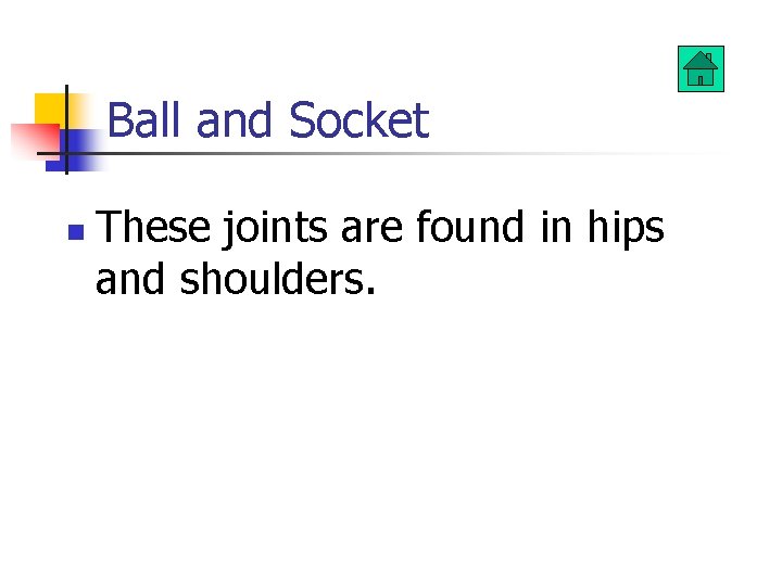 Ball and Socket n These joints are found in hips and shoulders. 