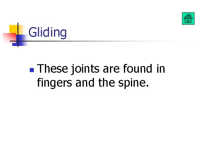 Gliding n These joints are found in fingers and the spine. 