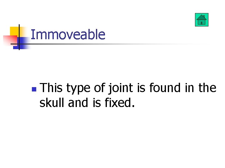 Immoveable n This type of joint is found in the skull and is fixed.