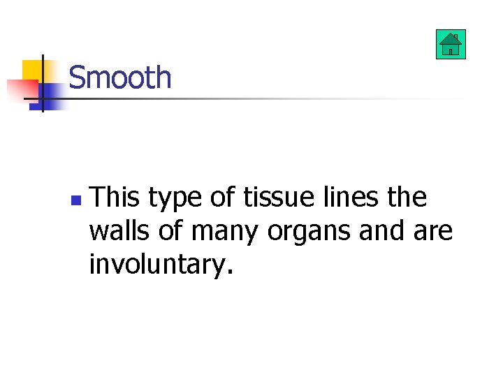 Smooth n This type of tissue lines the walls of many organs and are