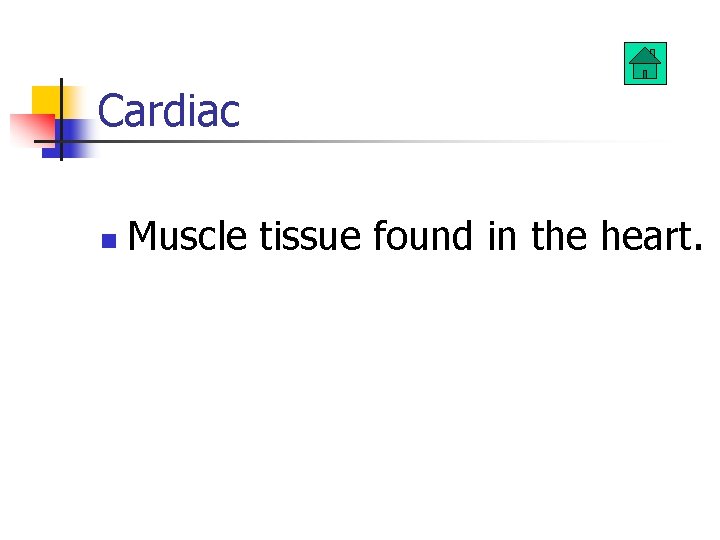Cardiac n Muscle tissue found in the heart. 