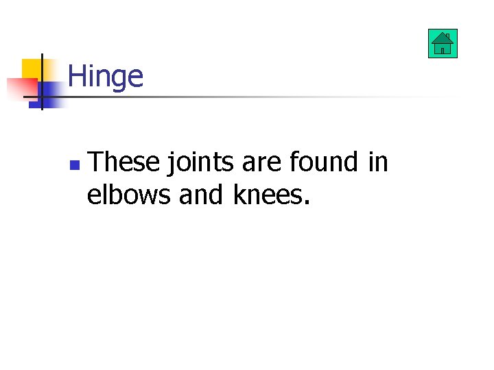 Hinge n These joints are found in elbows and knees. 