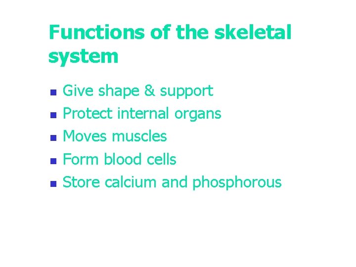 Functions of the skeletal system n n n Give shape & support Protect internal